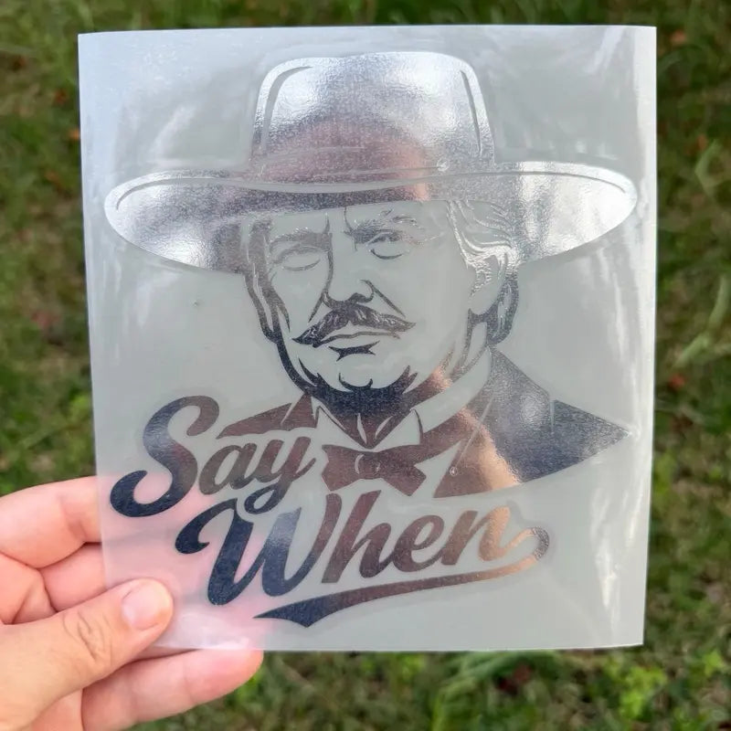 Say When Trump Window Decals-Multiple Colors